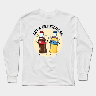 Let's Get Fizzical Funny Soda Pop Pun Long Sleeve T-Shirt